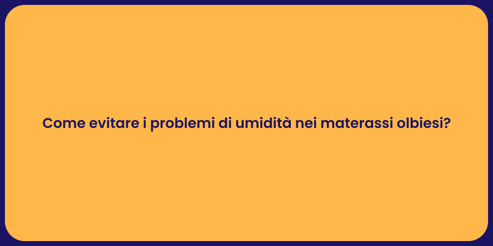 Come evitare i problemi di umidità nei materassi olbiesi?