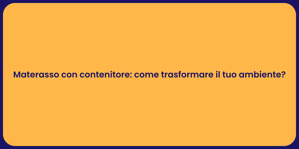 Materasso con contenitore: come trasformare il tuo ambiente?