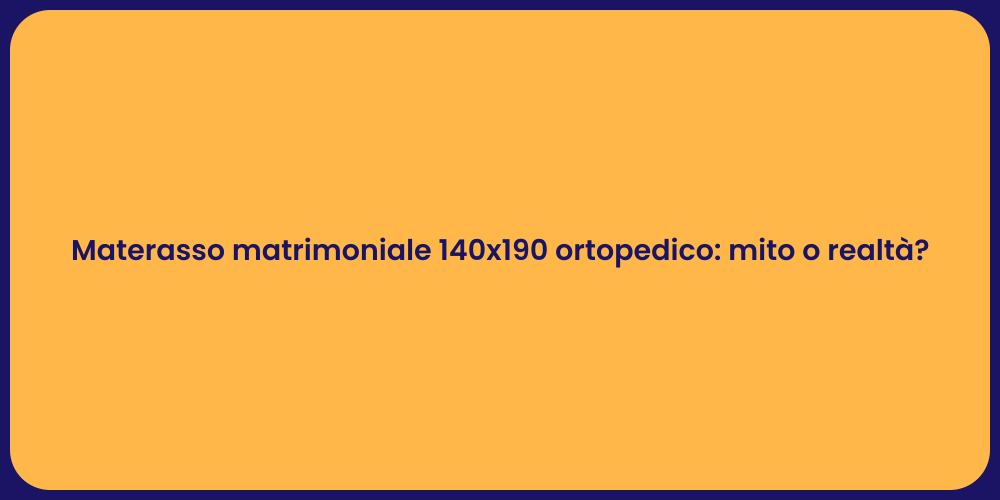 Materasso matrimoniale 140x190 ortopedico: mito o realtà?