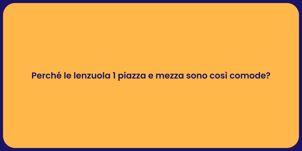 Perché le lenzuola 1 piazza e mezza sono così comode?