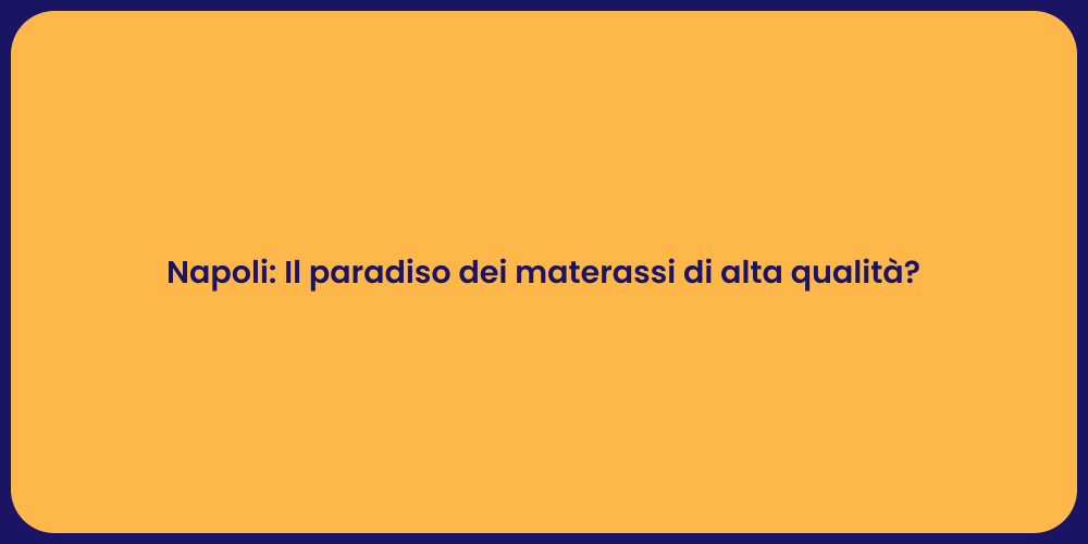 Napoli: Il paradiso dei materassi di alta qualità?
