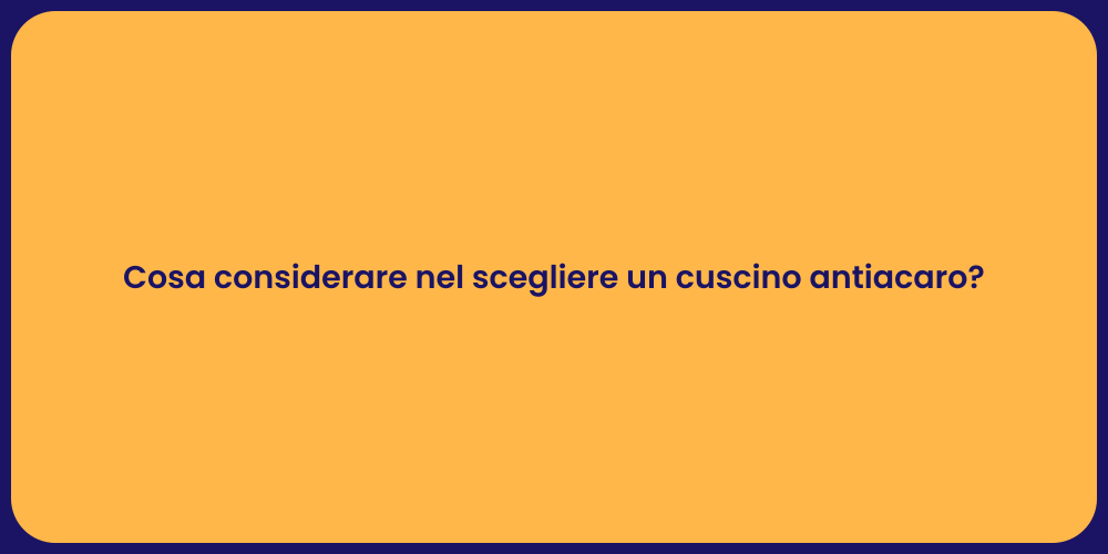 Cosa considerare nel scegliere un cuscino antiacaro?
