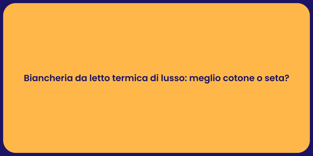 Biancheria da letto termica di lusso: meglio cotone o seta?