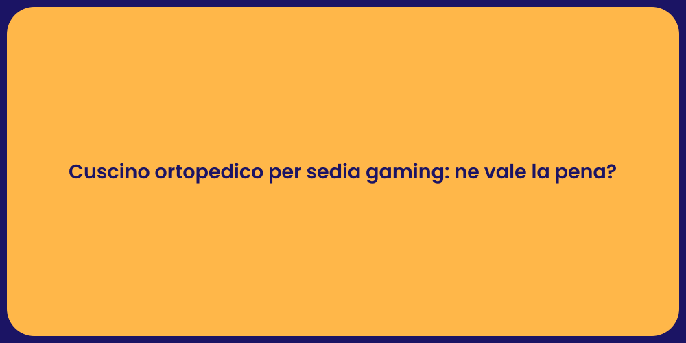 Cuscino ortopedico per sedia gaming: ne vale la pena?