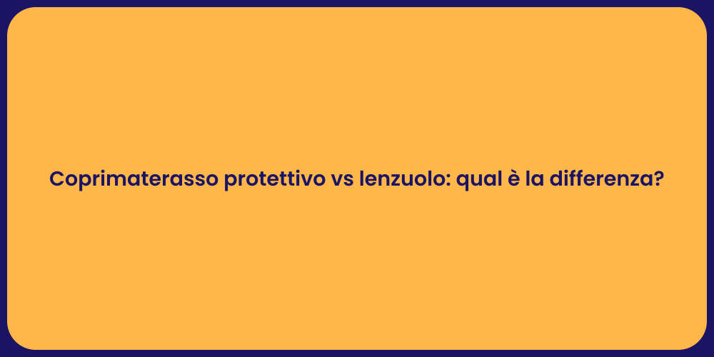 Coprimaterasso protettivo vs lenzuolo: qual è la differenza?
