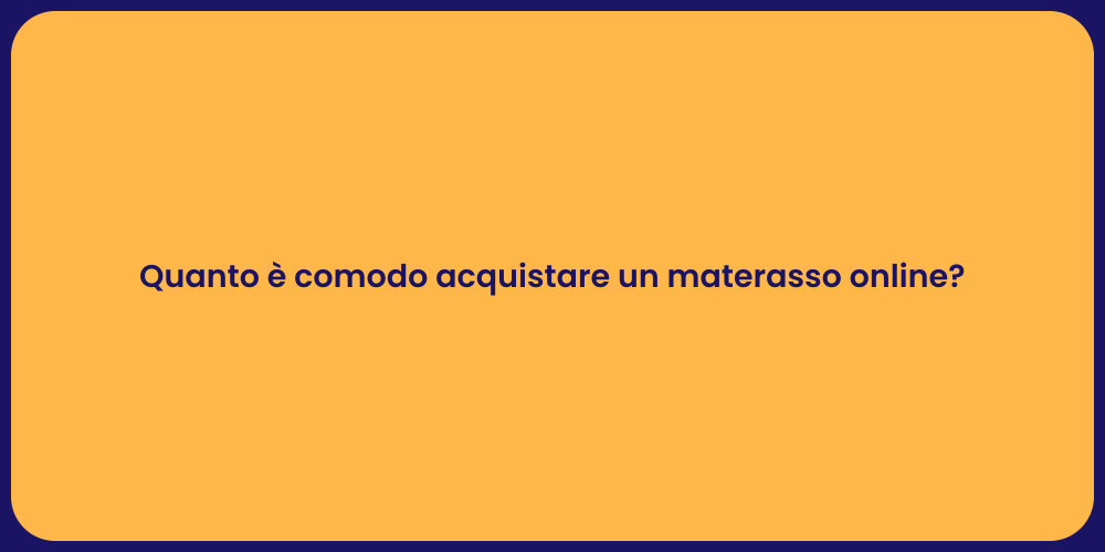 Quanto è comodo acquistare un materasso online?