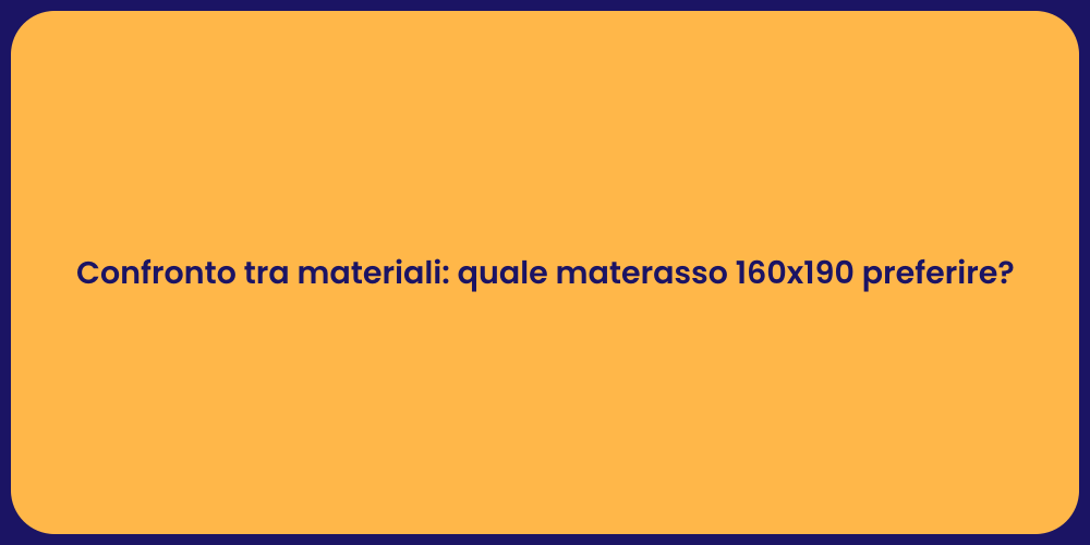 Confronto tra materiali: quale materasso 160x190 preferire?