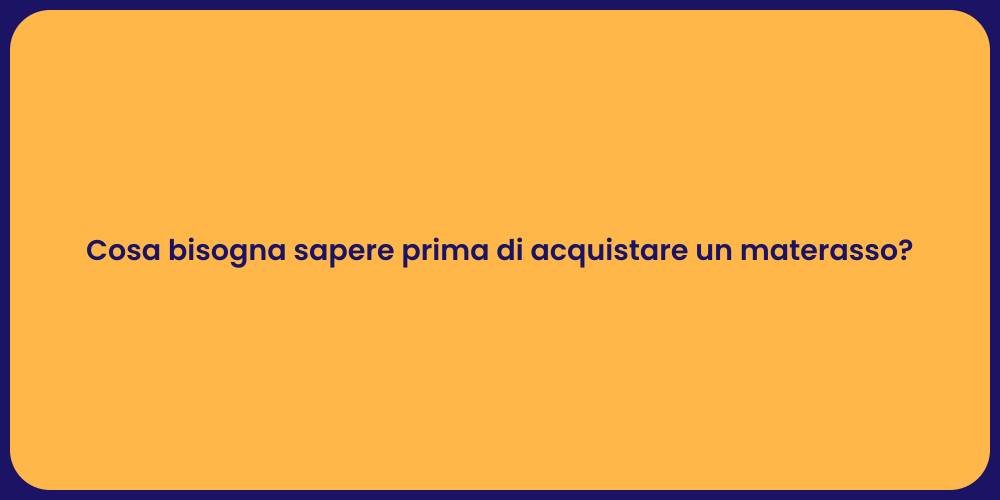 Cosa bisogna sapere prima di acquistare un materasso?