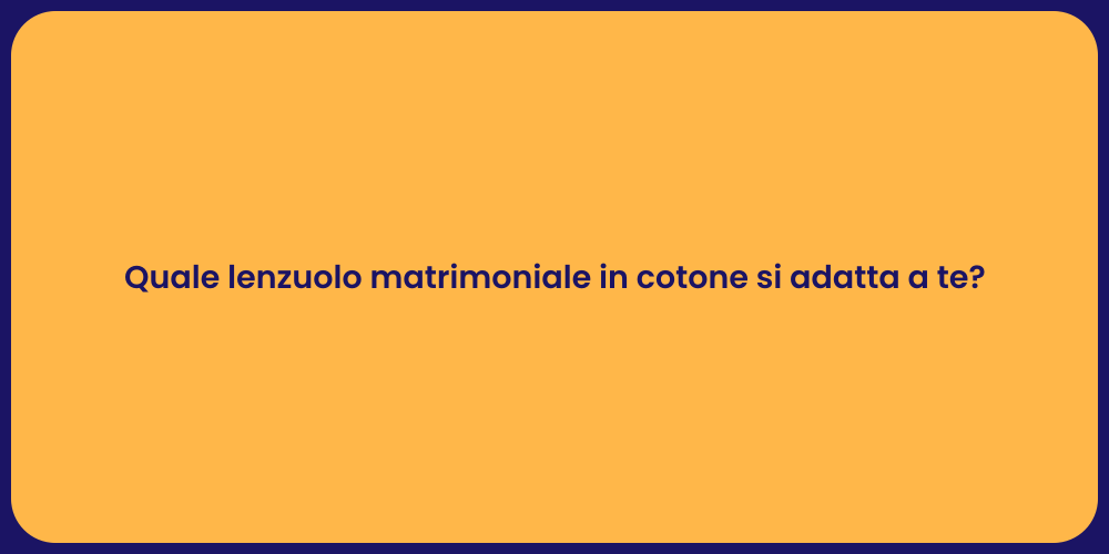 Quale lenzuolo matrimoniale in cotone si adatta a te?