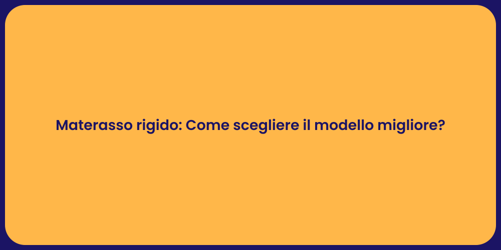 Materasso rigido: Come scegliere il modello migliore?