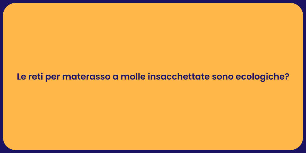 Le reti per materasso a molle insacchettate sono ecologiche?