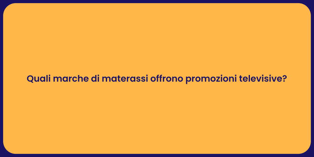 Quali marche di materassi offrono promozioni televisive?