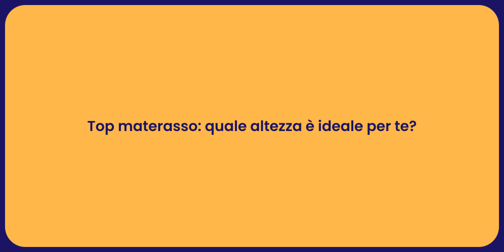 Top materasso: quale altezza è ideale per te?