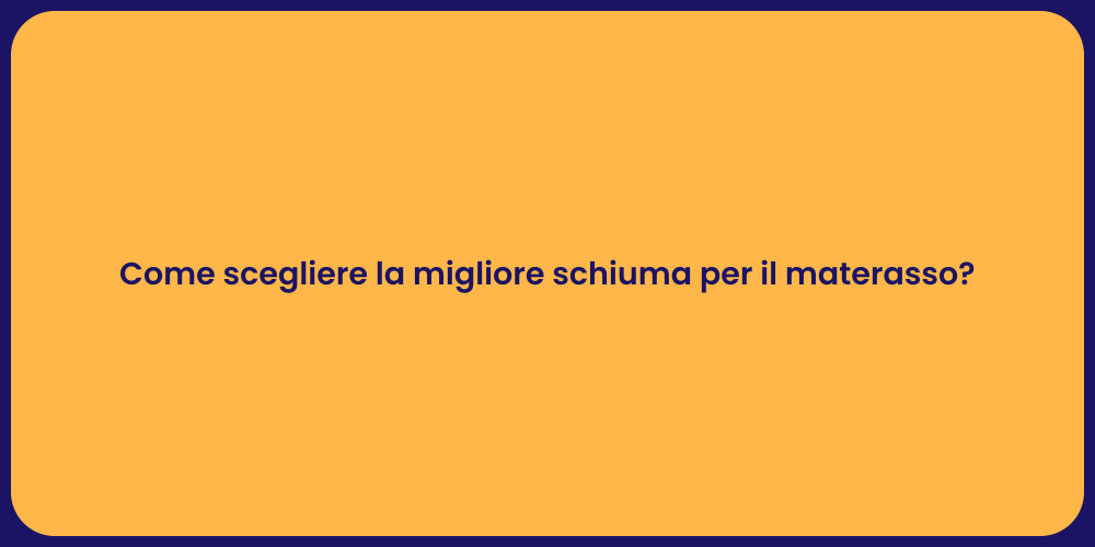 Come scegliere la migliore schiuma per il materasso?