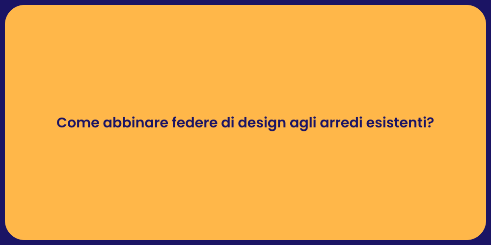 Come abbinare federe di design agli arredi esistenti?