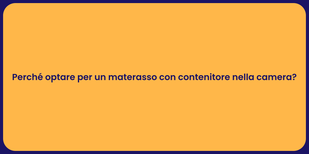Perché optare per un materasso con contenitore nella camera?
