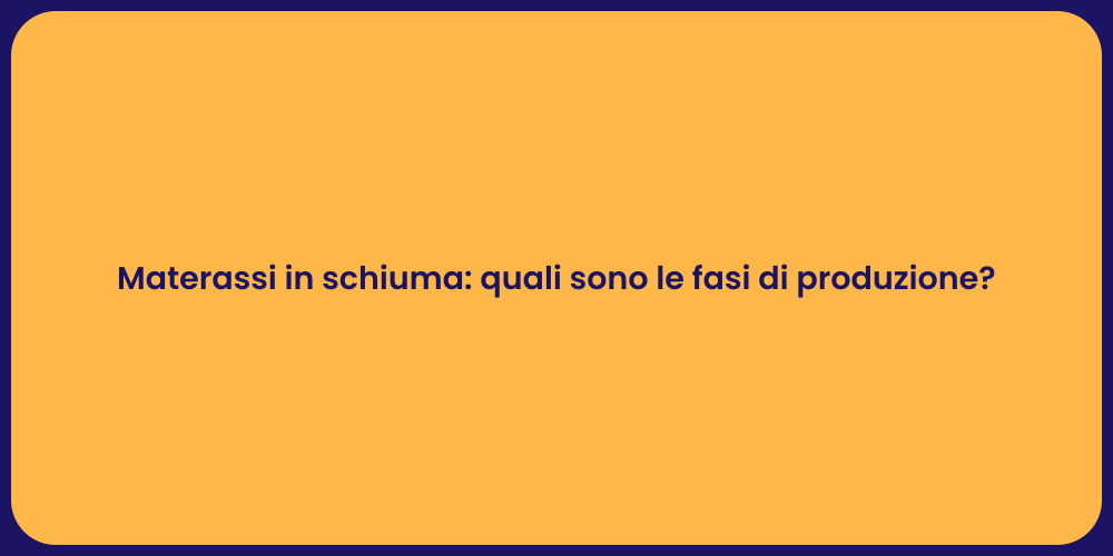 Materassi in schiuma: quali sono le fasi di produzione?