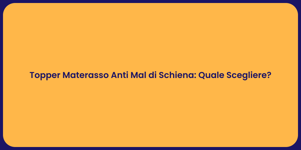 Topper Materasso Anti Mal di Schiena: Quale Scegliere?