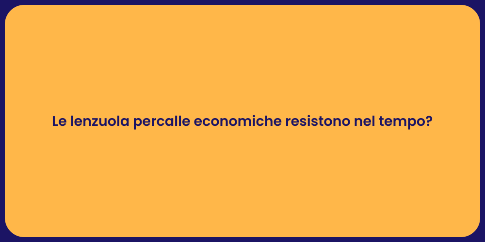 Le lenzuola percalle economiche resistono nel tempo?