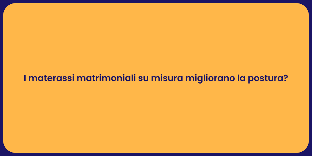 I materassi matrimoniali su misura migliorano la postura?