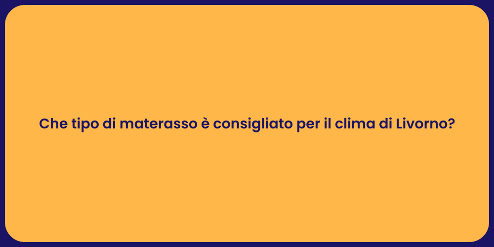 Che tipo di materasso è consigliato per il clima di Livorno?