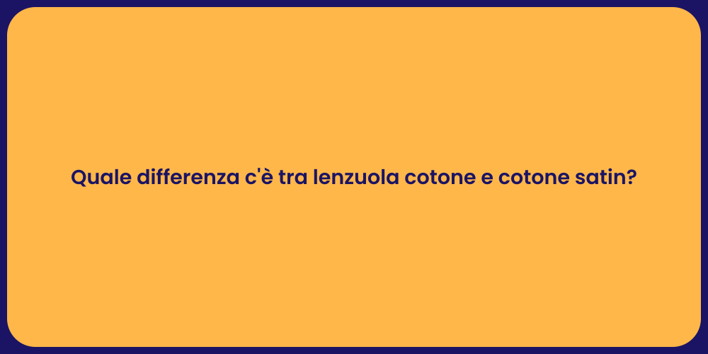 Quale differenza c'è tra lenzuola cotone e cotone satin?