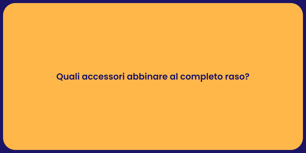 Quali accessori abbinare al completo raso?