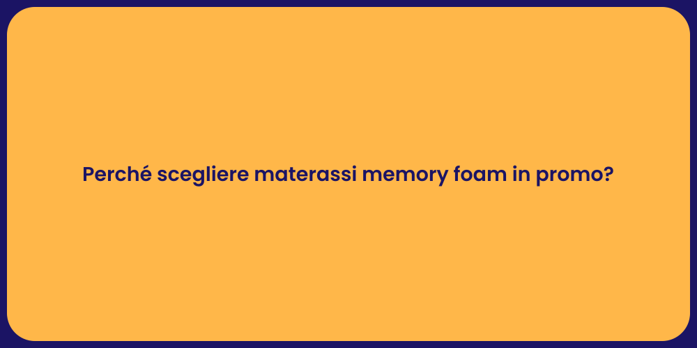 Perché scegliere materassi memory foam in promo?