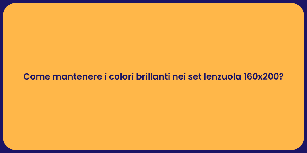 Come mantenere i colori brillanti nei set lenzuola 160x200?