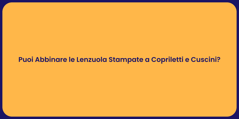 Puoi Abbinare le Lenzuola Stampate a Copriletti e Cuscini?