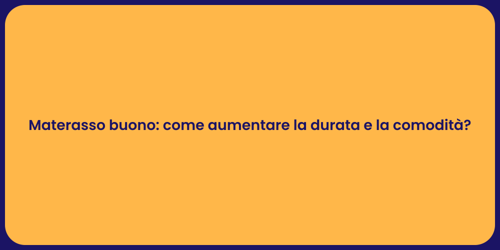Materasso buono: come aumentare la durata e la comodità?