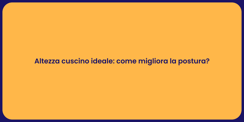 Altezza cuscino ideale: come migliora la postura?