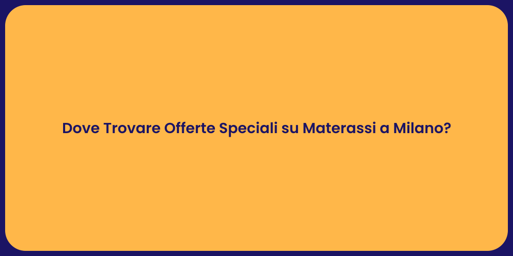 Dove Trovare Offerte Speciali su Materassi a Milano?