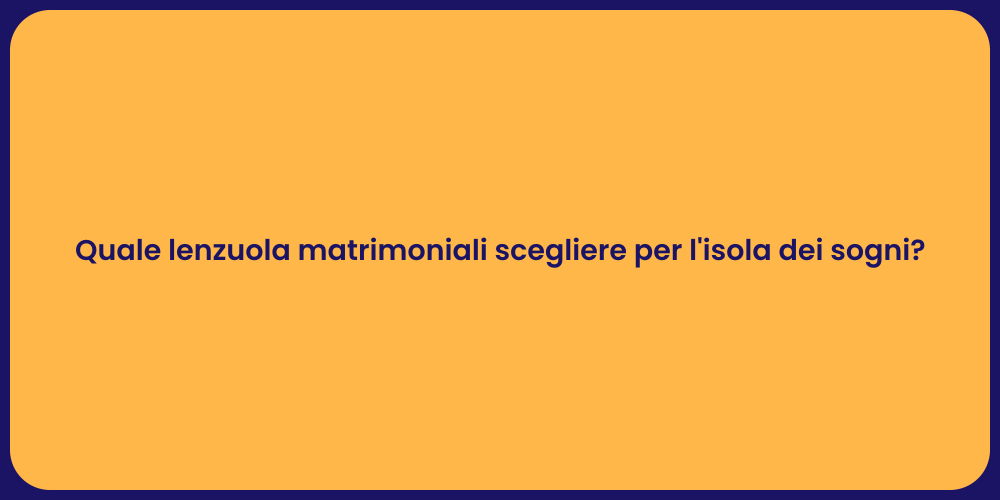 Quale lenzuola matrimoniali scegliere per l'isola dei sogni?