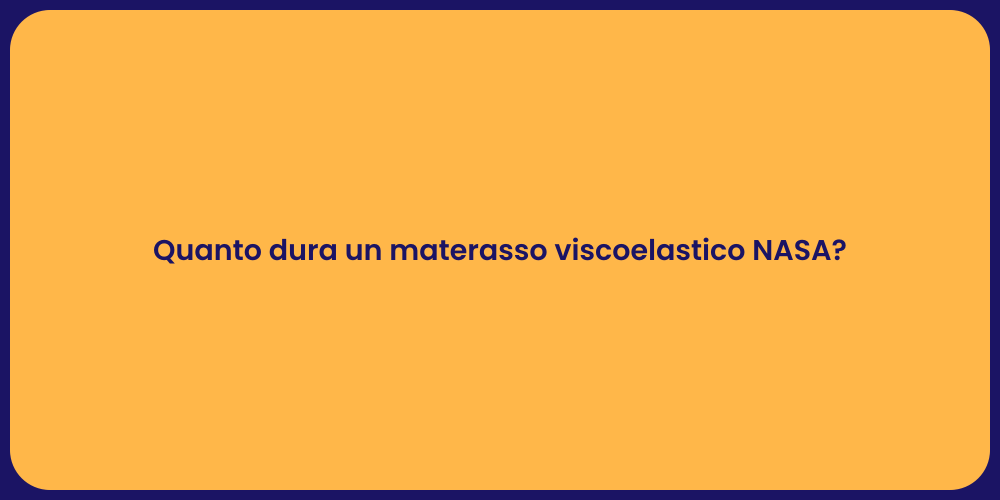 Quanto dura un materasso viscoelastico NASA?