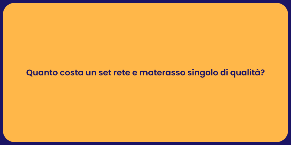 Quanto costa un set rete e materasso singolo di qualità?