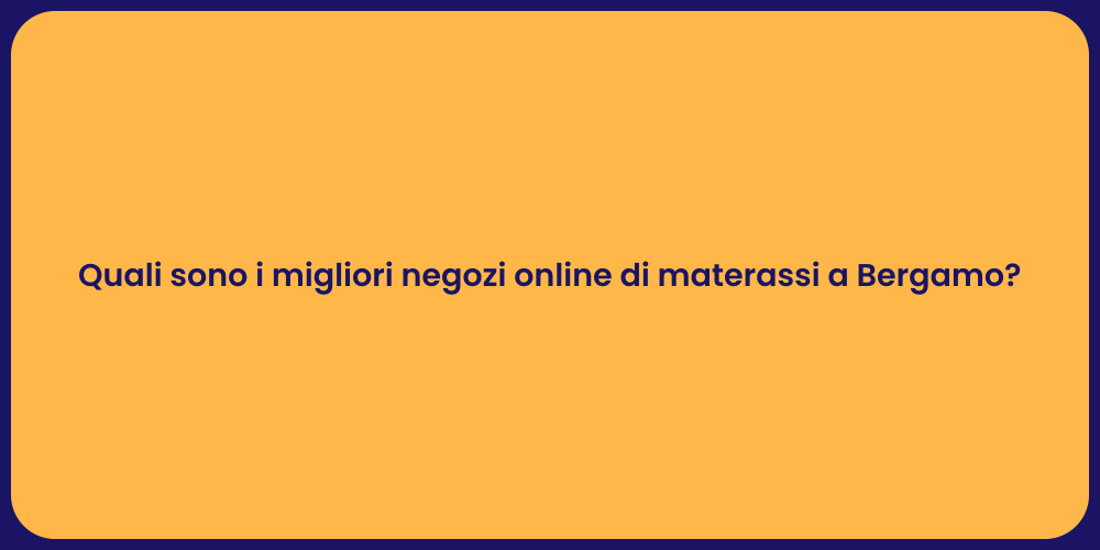 Quali sono i migliori negozi online di materassi a Bergamo?