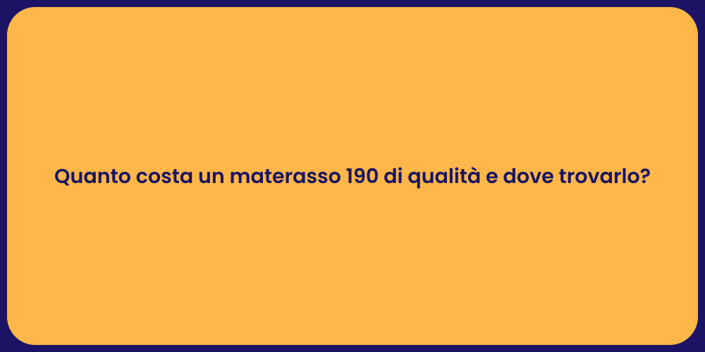 Quanto costa un materasso 190 di qualità e dove trovarlo?