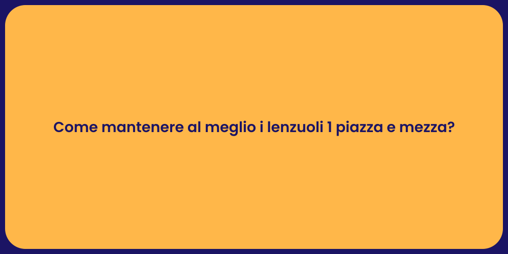 Come mantenere al meglio i lenzuoli 1 piazza e mezza?