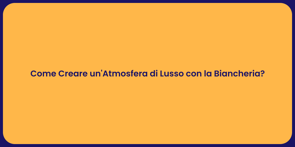 Come Creare un'Atmosfera di Lusso con la Biancheria?