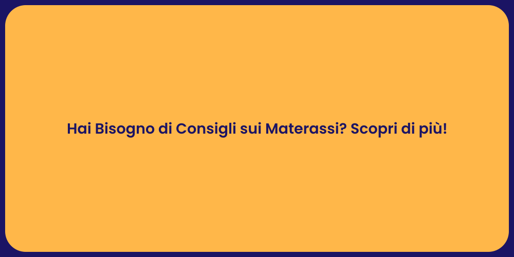 Hai Bisogno di Consigli sui Materassi? Scopri di più!