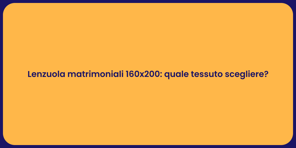 Lenzuola matrimoniali 160x200: quale tessuto scegliere?