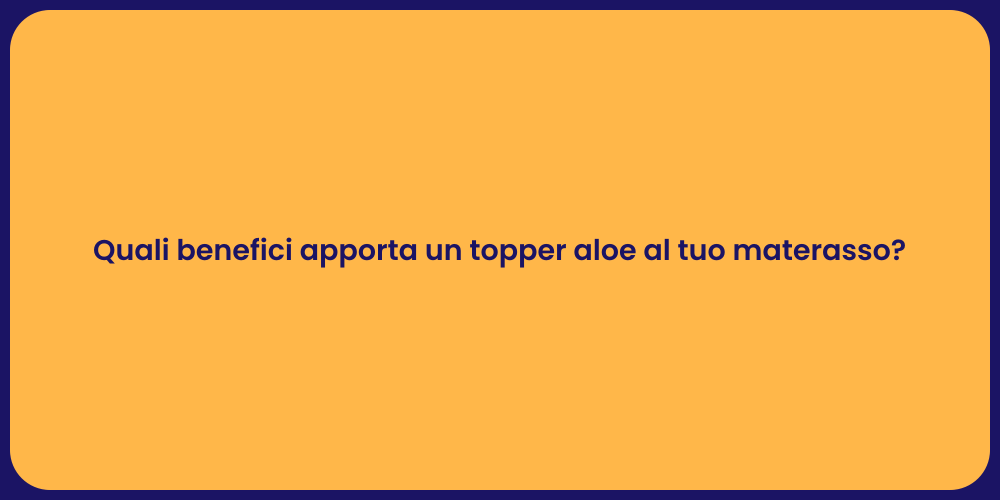 Quali benefici apporta un topper aloe al tuo materasso?