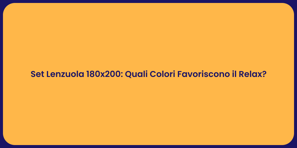 Set Lenzuola 180x200: Quali Colori Favoriscono il Relax?