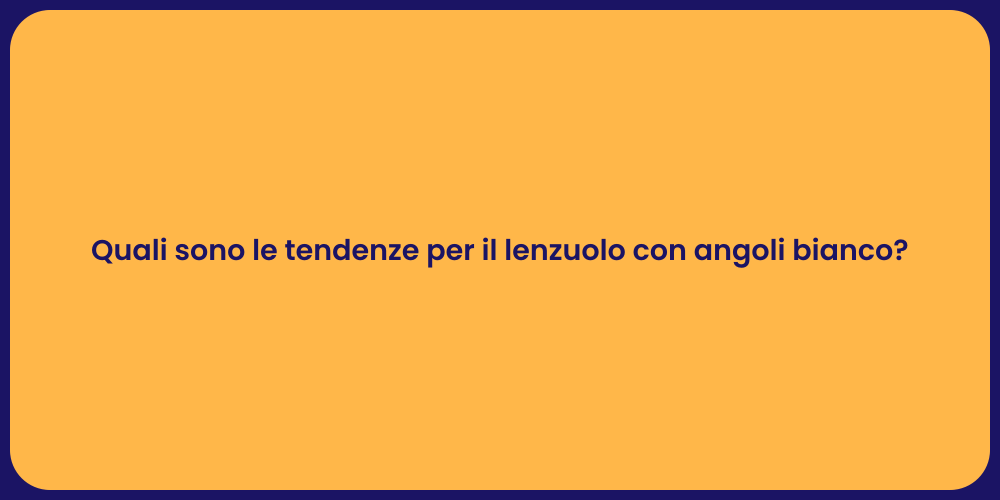 Quali sono le tendenze per il lenzuolo con angoli bianco?