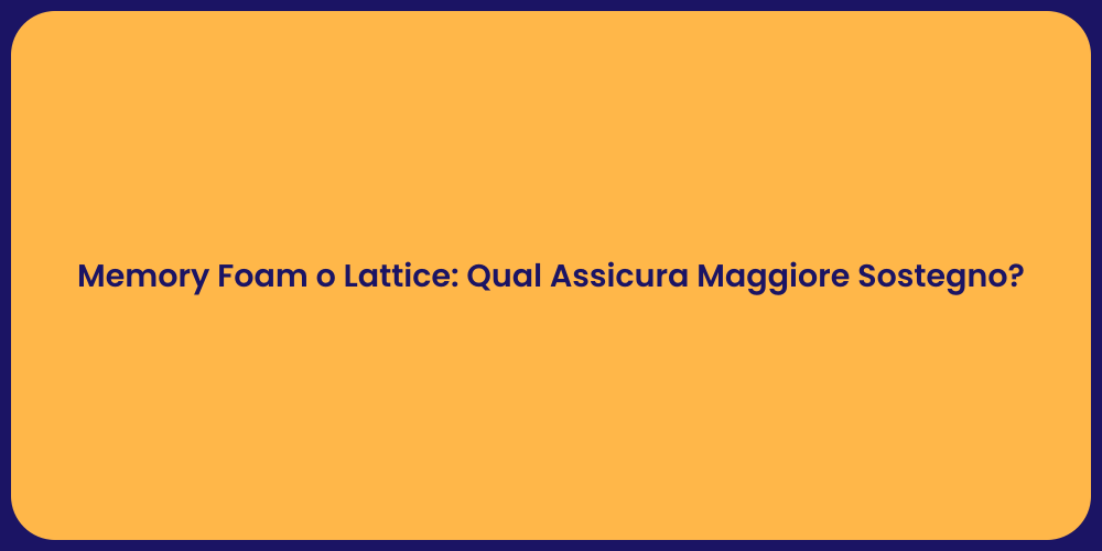 Memory Foam o Lattice: Qual Assicura Maggiore Sostegno?