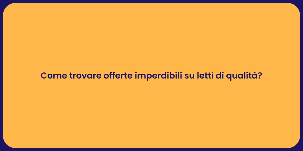 Come trovare offerte imperdibili su letti di qualità?