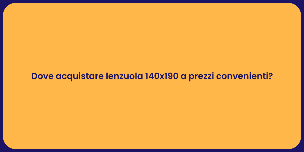 Dove acquistare lenzuola 140x190 a prezzi convenienti?