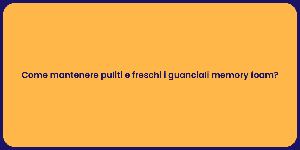 Come mantenere puliti e freschi i guanciali memory foam?