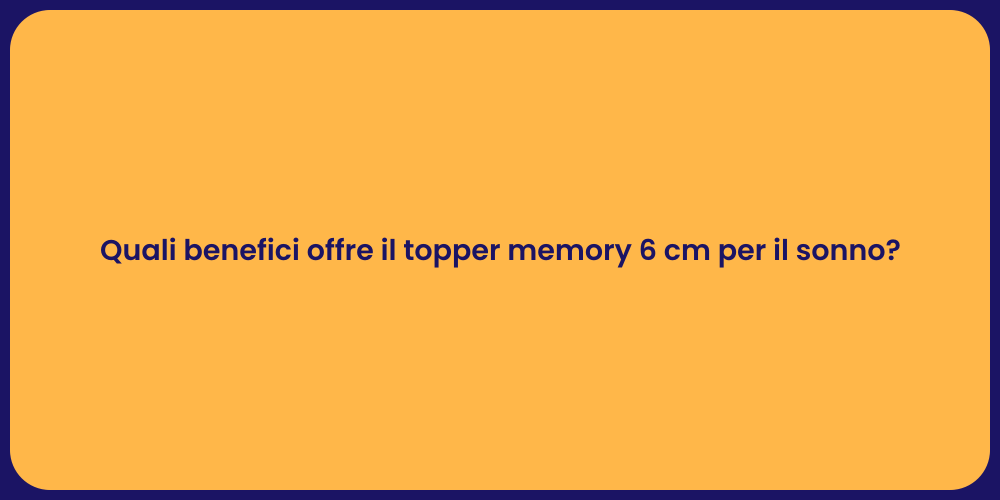 Quali benefici offre il topper memory 6 cm per il sonno?